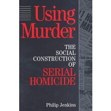 Using Murder The Social Construction of Serial Homicide by Philip Jenk