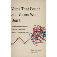 Votes That Count and Voters Who Dont How Journalists Sideline Electora
