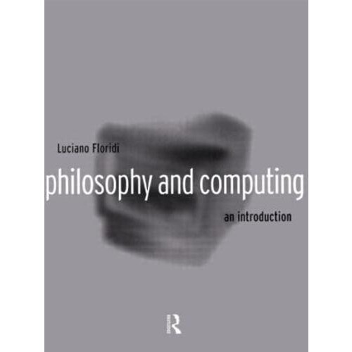Philosophy and Computing An Introduction by Luciano Floridi Paperback