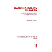 Banking Policy in Japan American Efforts at Reform During the Occupati