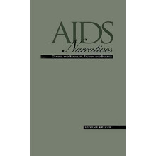 AIDS Narratives Gender and Sexuality Fiction and Science by Steven F.