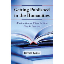 Getting Published in the Humanities What to Know Where to Aim How to S