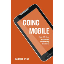 Going Mobile How Wireless Technology is Reshaping Our Lives by Darrell