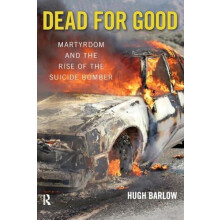 Dead for Good Martyrdom and the Rise of the Suicide Bomber by Hugh D.