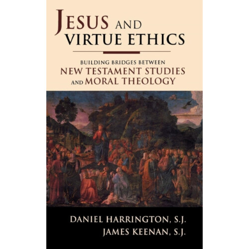 Jesus and Virtue Ethics Building Bridges between New Testament Studies