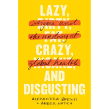 Lazy Crazy and Disgusting Stigma and the Undoing of Global Health by B