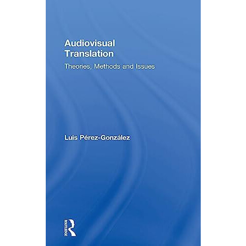Audiovisual Translation Theories Methods and Issues by Luis PerezGonza