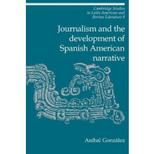 Journalism and the Development of Spanish American Narrative by Anbal
