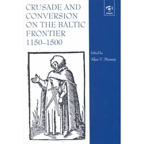 Crusade and Conversion on the Baltic Frontier 11501500 Hardcover Book