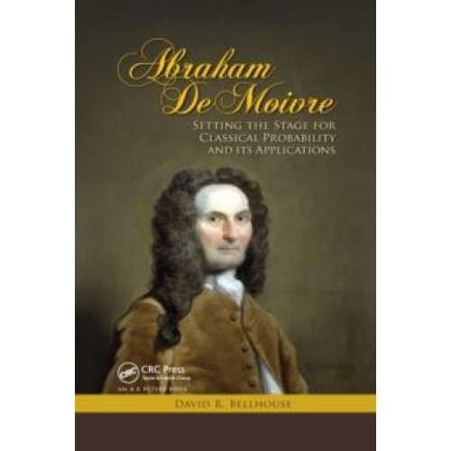 Abraham De Moivre Setting the Stage for Classical Probability and Its