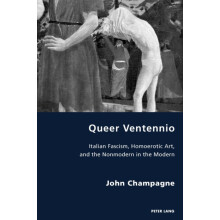 Queer Ventennio Italian Fascism Homoerotic Art and the Nonmodern in th