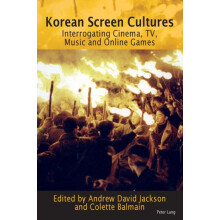 Korean Screen Cultures Interrogating Cinema TV Music and Online Games