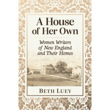 A House of Her Own Women Writers of New England and Their Homes by Bet
