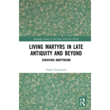Living Martyrs in Late Antiquity and Beyond Surviving Martyrdom by Dia