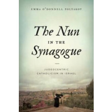 The Nun in the Synagogue Judeocentric Catholicism in Israel by Emma OD