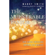 The Vulnerable Pastor How Human Limitations Empower Our Ministry by Ma