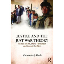 Justice and the Just War Tradition Human Worth Moral Formation and Arm