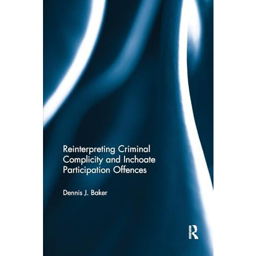 Reinterpreting Criminal Complicity and Inchoate Participation Offences