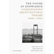 The Figure of Knowledge Conditioning Architectural Theory 1960s 1990s