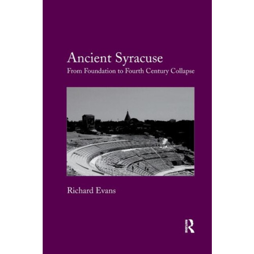 Ancient Syracuse From Foundation to Fourth Century Collapse by Richard