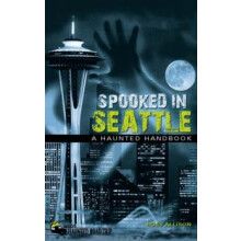 Spooked in Seattle A Haunted Handbook by Ross Allison Hardcover Book