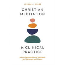 Christian Meditation in Clinical Practice A FourStep Model and Workboo