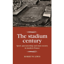 The stadium century Sport spectatorship and mass society in modern Fra