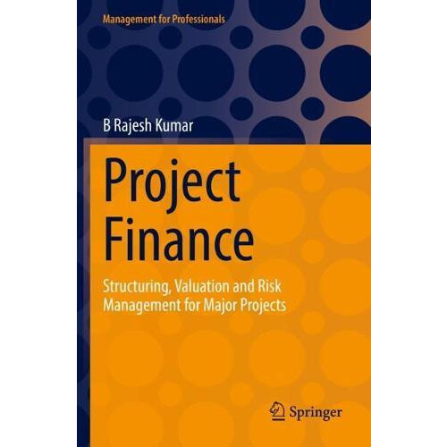 Project Finance Structuring Valuation and Risk Management for Major Pr