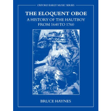 The Eloquent Oboe A History of the Hautboy from 16401760 by Bruce Hayn