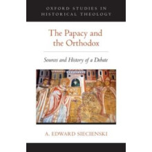 Papacy and the Orthodox Sources and History of a Debate by A. Edward S