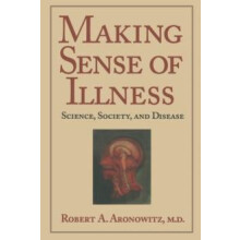 Making Sense of Illness Science Society and Disease by Robert A. Arono