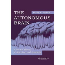 The Autonomous Brain A Neural Theory of Attention and Learning by Pete