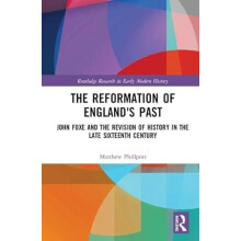 The Reformation of Englands Past John Foxe and the Revision of History