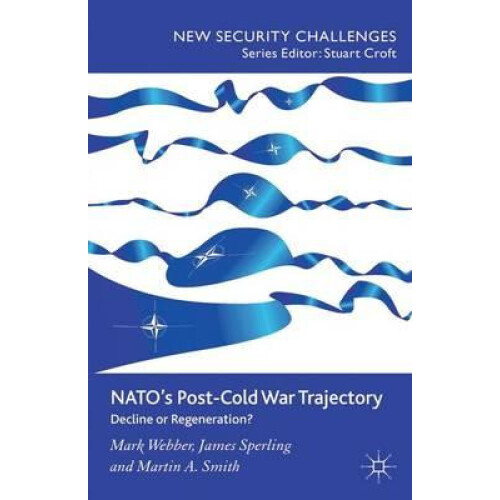 NATOs PostCold War Trajectory Decline or Regeneration by M. Webber Pap