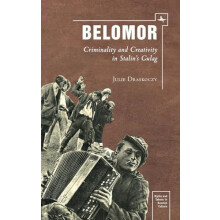 Belomor Criminality and Creativity in Stalins Gulag by Julie S. Drasko