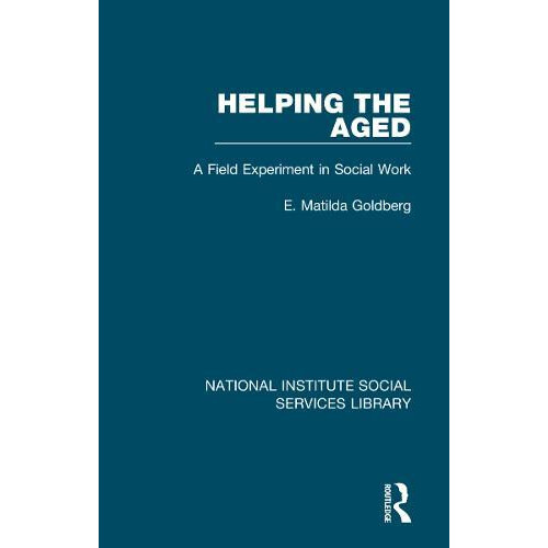 Helping the Aged A Field Experiment in Social Work by E. Matilda Goldb