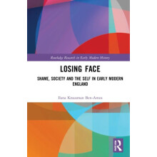 Losing Face Shame Society and the Self in Early Modern England by Ilan