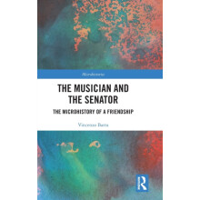 The Musician and the Senator The Microhistory of a Friendship by Vince