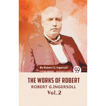 The Works Of Robert G. Ingersoll Vol. 2 by Robert G. Ingersoll Paperba