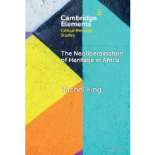 The Neoliberalisation of Heritage in Africa by Rachel King Hardcover B