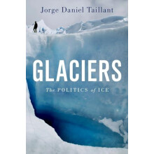 Glaciers The Politics of Ice by Jorge Daniel Taillant Hardcover Book