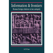 Information and Frontiers Roman Foreign Relations in Late Antiquity by