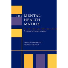 The Mental Health Matrix A Manual to Improve Services by Michele Tanse