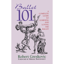 Ballet 101 A Complete Guide to Learning and Loving the Ballet by Rober