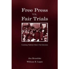 book Press Vs. Fair Trials Examining Publicitys Role in Trial Outcomes