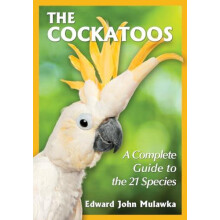 The Cockatoos A Complete Guide to the 21 Species by Edward John Mulawk