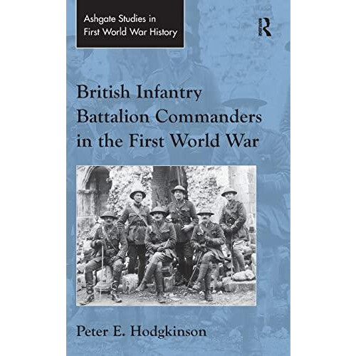 British Infantry Battalion Commanders in the First World War by Peter