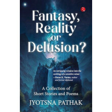 Fantasy Reality or Delusion A Collection of Short Stories and Poems by