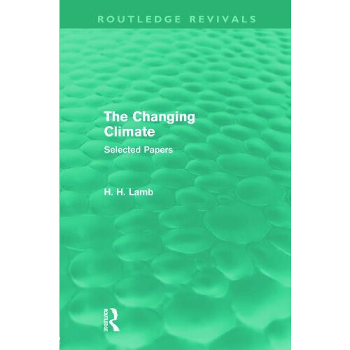 The Changing Climate Routledge Revivals Selected Papers by H. H. Lamb
