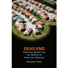 Dead End Suburban Sprawl and the Rebirth of American Urbanism by Benja